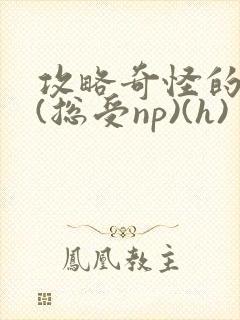 攻略奇怪的世界(总受np)(h)