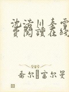 沈浩川秦雪菲免费阅读在线阅读笔趣阁沈