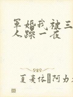军婚我被三个男人躁一夜