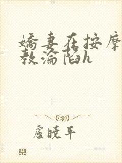 娇妻在按摩师调教沦陷h