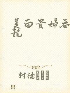 美白贵妇吞吃巨龙