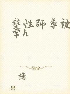 双性师尊被脔日常h