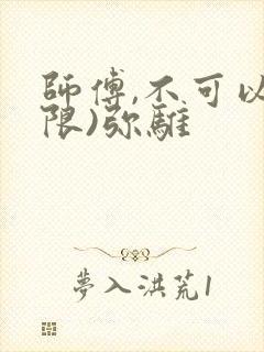 师傅,不可以(限)弥骓