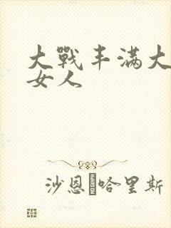 大战丰满大屁股女人