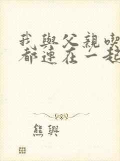 我与父亲吃饭时都连在一起