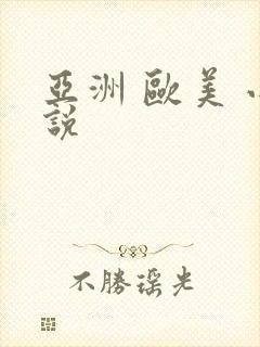 亚洲 欧美 小说