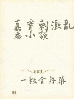 真实刺激乱13篇小说