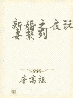 新婚之夜玩弄人妻系列