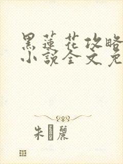 黑莲花攻略手册小说全文免费阅读笔趣阁