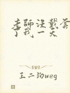 老师没戴套子c了我一天