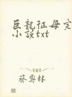 巨龙征母完结版小说txt