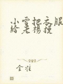 小雪把衣服解开给老杨摸