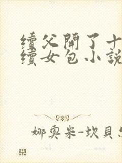 续父开了十七岁续女包小说免费阅读