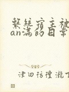 系统宿主被guan满的日常小说