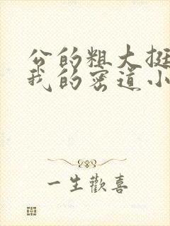 公的粗大挺进了我的密道小说