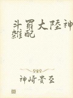 斗罗大陆神界大杂配