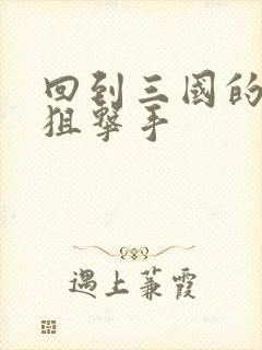 回到三国的特种狙击手