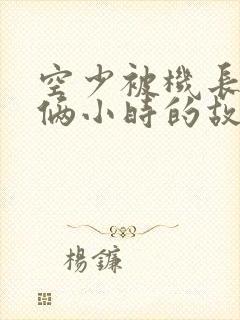 空少被机长狂躁俩小时的故事