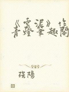 《云泥》作者:青灯笔趣阁