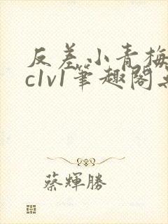 反差小青梅不经c1v1笔趣阁无弹窗