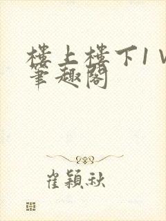 楼上楼下1∨1笔趣阁