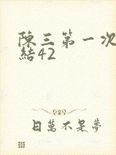 陈三第一次干白结42