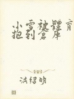 小雪被体育老师抱到仓库