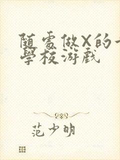 随处做X的世界学校游戏