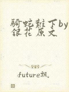 骑蛇难下by金银花原文