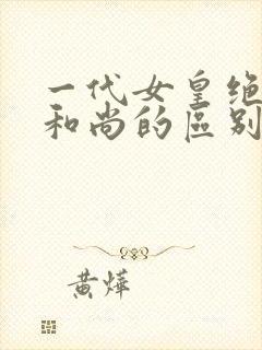 一代女皇绝版与和尚的区别