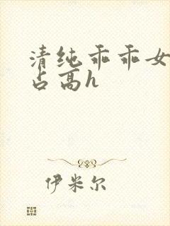 清纯乖乖女被强占高h