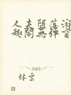 人夫堕落游戏笔趣阁无弹窗