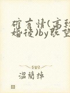 确有情(高干 婚后)by既望笔趣阁