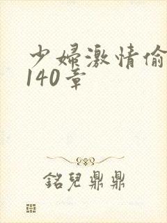 少妇激情偷公乱140章