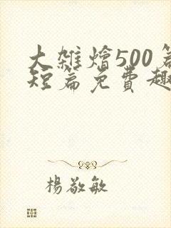 大杂烩500篇短篇免费趣笔阁在