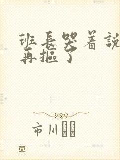 班长哭着说不能再抠了