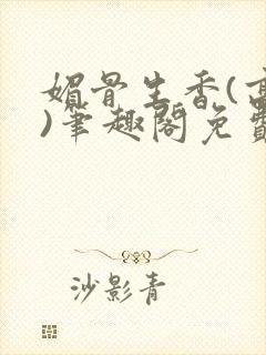 媚骨生香(高干)笔趣阁免费阅读