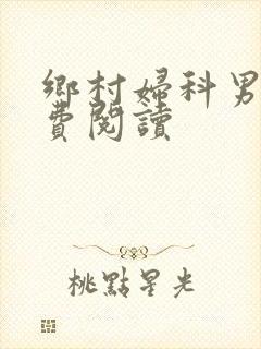 乡村妇科男医免费阅读