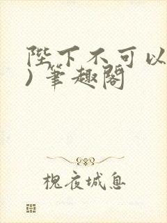 陛下不可以(限) 笔趣阁