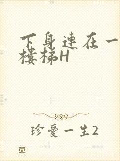 下身连在一起上楼梯H