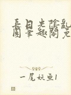 长日光阴乱作一团笔趣阁免费阅读无