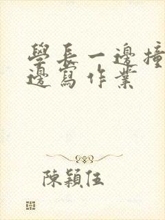 学长一边撞我一边写作业