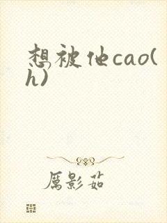 想被他cao(h)