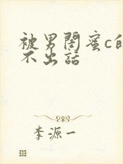 被男闺蜜c的说不出话