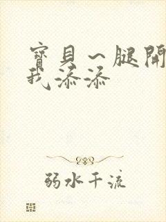 宝贝～腿开大点我添添