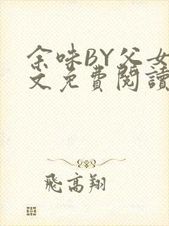 余味BY父女全文免费阅读