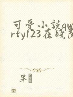 可爱小说qwerty123在线阅读笔趣阁