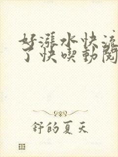 好涨水快流出来了快吃动阅读