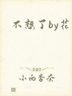 不想了by花卷
