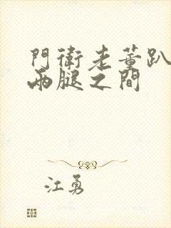 门卫老董趴在我两腿之间